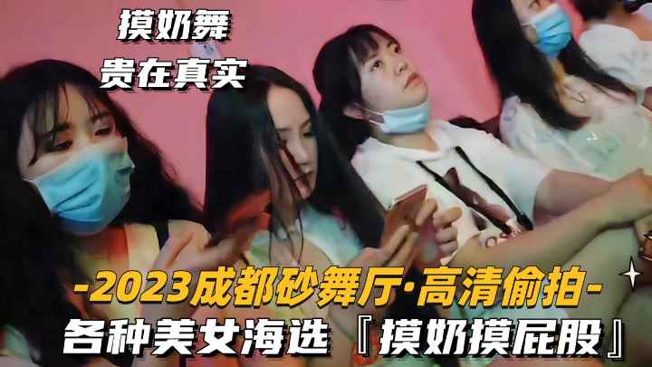 贵在真实2023成都砂舞厅高清偷拍各种美女海选过足手瘾 — 2025