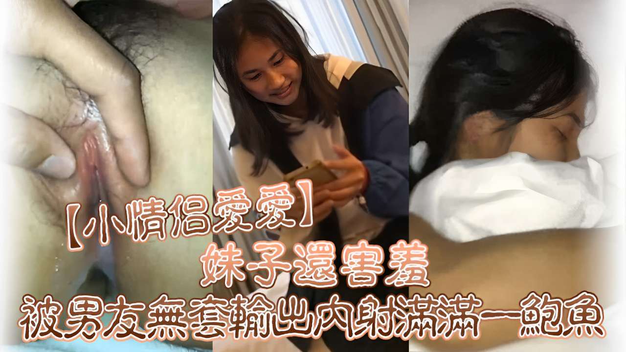 小情侣愛爱妹子還害羞被男友無套輸出内射滿满一鮑鱼 — 2026
